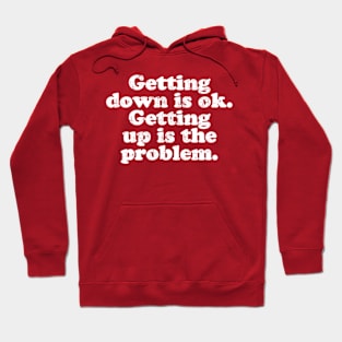 Getting down is ok. Getting up is the problem.  [Faded] Hoodie